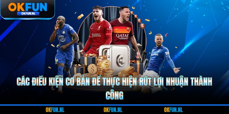 Các điều kiện cơ bản để thực hiện rút lợi nhuận thành công