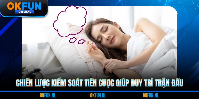 Chiến lược kiểm soát tiền cược giúp duy trì trận đấu