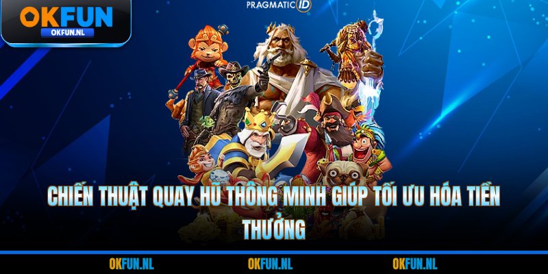 Chiến thuật quay hũ thông minh giúp tối ưu hóa tiền thưởng