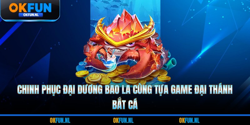 Chinh phục đại dương bao la cùng tựa game đại thánh bắt cá