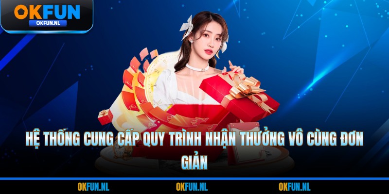 Hệ thống cung cấp quy trình nhận thưởng vô cùng đơn giản