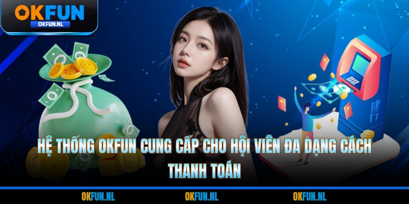 Hệ thống OKFUN cung cấp cho hội viên đa dạng cách thanh toán
