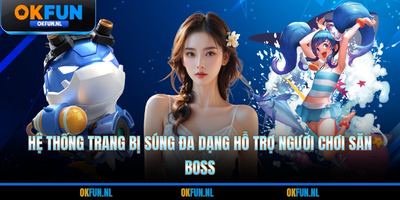 Hệ thống trang bị súng đa dạng hỗ trợ người chơi săn boss