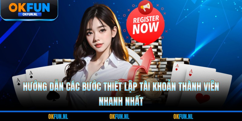 Hướng dẫn các bước thiết lập tài khoản thành viên nhanh nhất