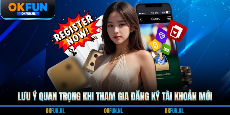Lưu ý quan trọng khi tham gia đăng ký tài khoản mới