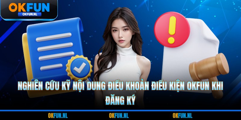Nghiên cứu kỹ nội dung điều khoản điều kiện OKFUN khi đăng ký