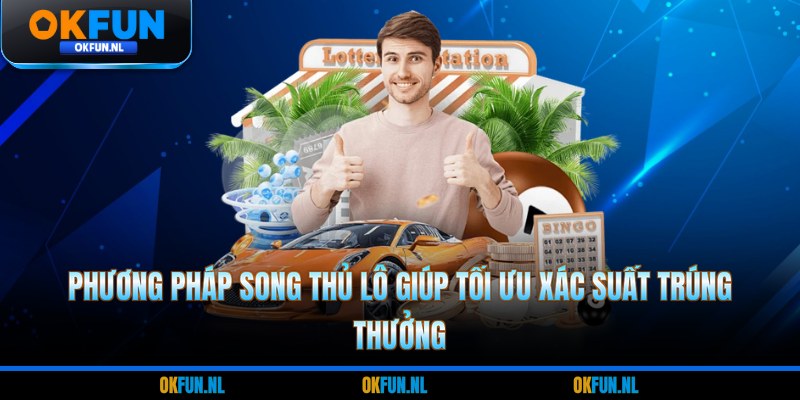 Phương pháp song thủ lô giúp tối ưu xác suất trúng thưởng