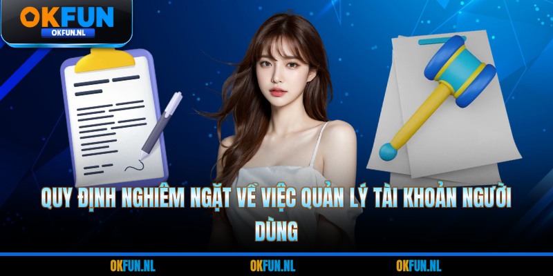 Quy định nghiêm ngặt về việc quản lý tài khoản người dùng
