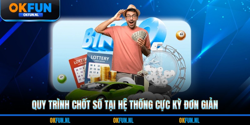 Quy trình chốt số tại hệ thống cực kỳ đơn giản