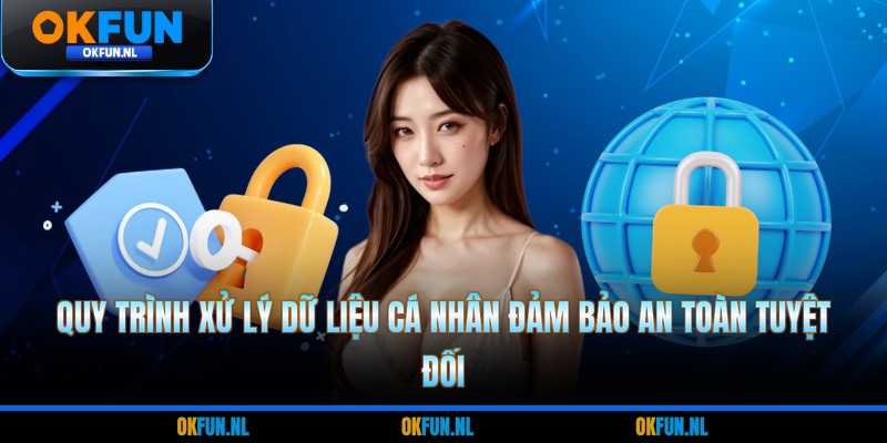 Quy trình xử lý dữ liệu cá nhân đảm bảo an toàn tuyệt đối