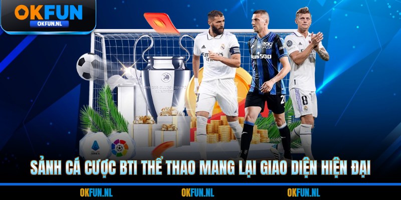 Sảnh cá cược BTI thể thao mang lại giao diện hiện đại