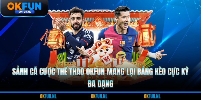 Sảnh cá cược thể thao OKFUN mang lại bảng kèo cực kỳ đa dạng