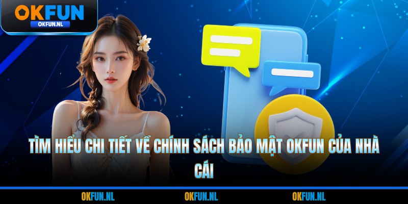 Tìm hiểu chi tiết về chính sách bảo mật OKFUN của nhà cái