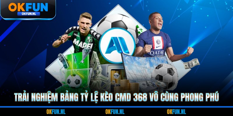 Trải nghiệm bảng tỷ lệ kèo CMD 368 vô cùng phong phú